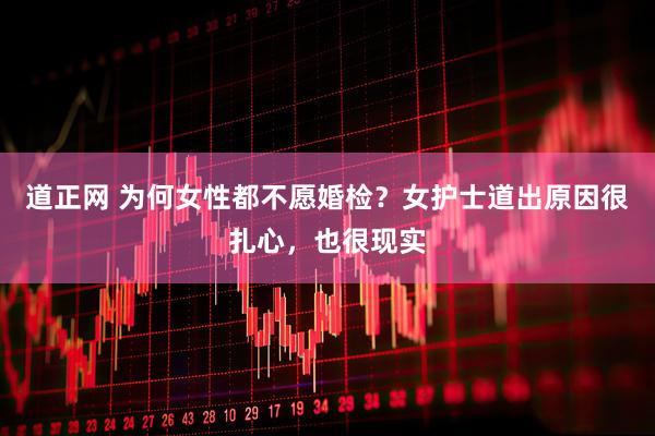 道正网 为何女性都不愿婚检？女护士道出原因很扎心，也很现实